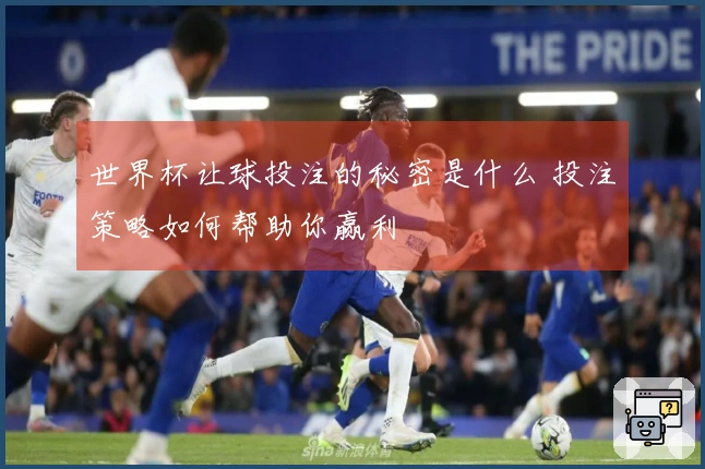 世界杯让球投注的秘密是什么 投注策略如何帮助你赢利